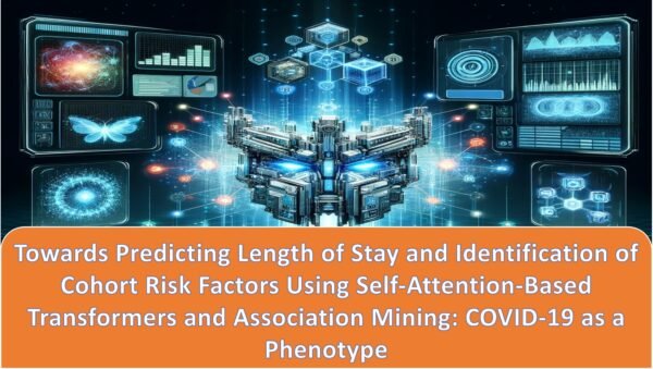 Towards Predicting Length of Stay and Identification of Cohort Risk Factors Using Self-Attention-Based Transformers and Association Mining: COVID-19 as a Phenotype
